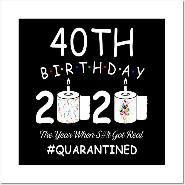 40th Birthday 2020 The Year When Shit Got Real Quarantined Wall Art by Kagina